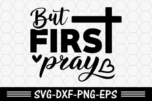 Christian Svg, But First Pray Svg T-Shirt Designs